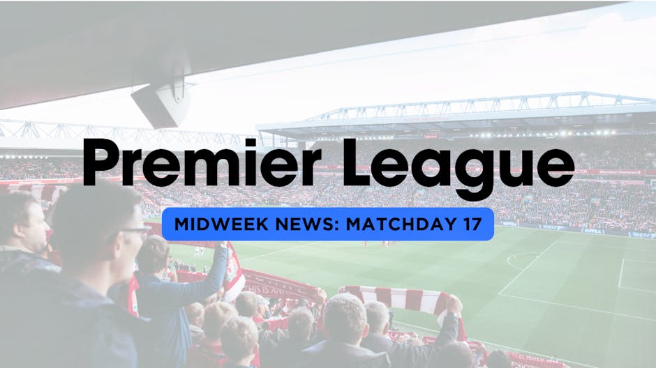Premier League midweek news: Matchday 17